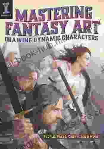 Mastering Fantasy Art Drawing Dynamic Characters: People Poses Creatures and More