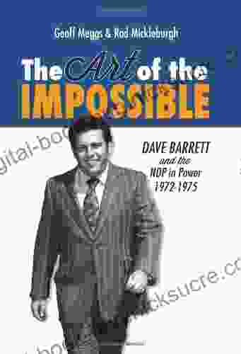 The Art Of The Impossible: Dave Barrett And The NDP In Power 1972 1975