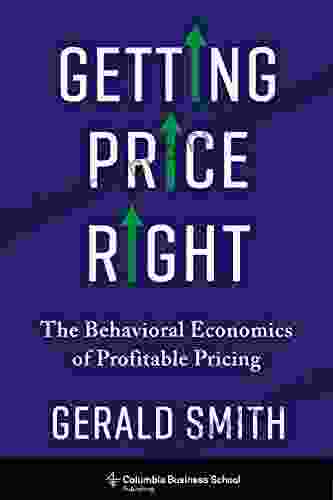 Getting Price Right: The Behavioral Economics Of Profitable Pricing