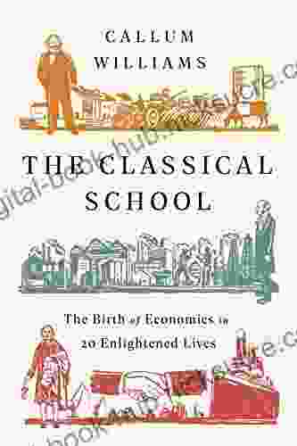 The Classical School: The Birth Of Economics In 20 Enlightened Lives