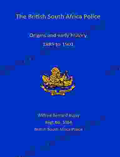 The British South African Police: Origins and Early History 1885 1901