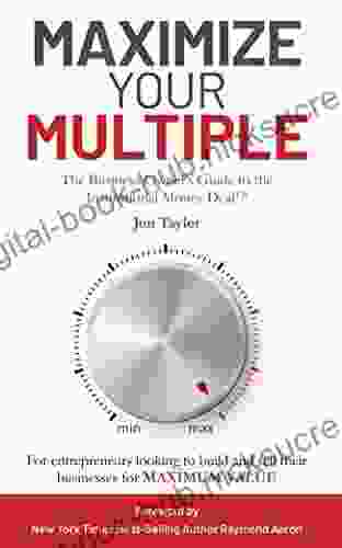 Maximize Your Multiple: The Business Owner S Guide To The Institutional Money Deal