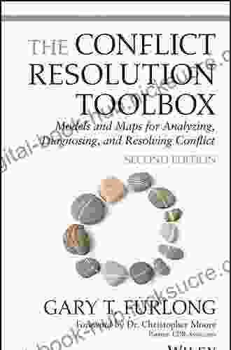 The Conflict Resolution Toolbox: Models and Maps for Analyzing Diagnosing and Resolving Conflict