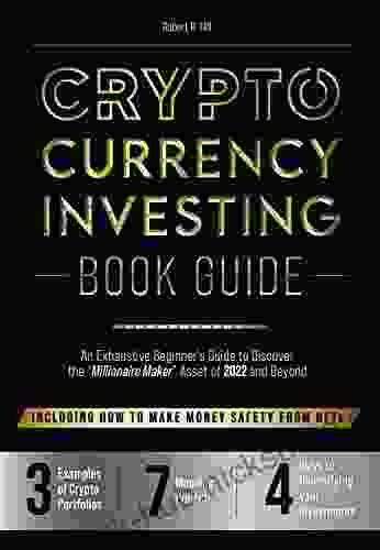 The Cryptocurrency Investing Guide: An Exhaustive Beginner s Guide to Discover the Millionaire Maker Asset of 2024 and Beyond Including How to Make Money Safety From NFTs