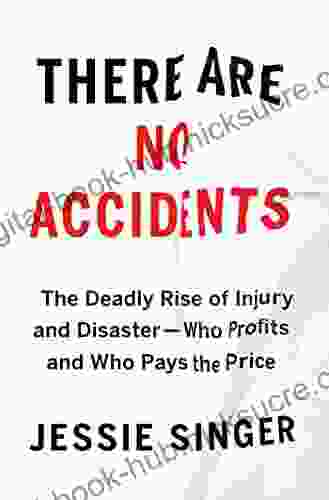 There Are No Accidents: The Deadly Rise Of Injury And Disaster Who Profits And Who Pays The Price