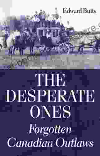 The Desperate Ones: Forgotten Canadian Outlaws