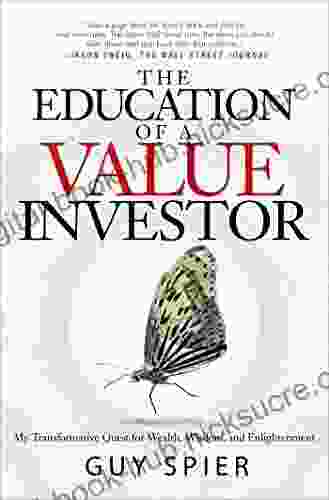 The Education Of A Value Investor: My Transformative Quest For Wealth Wisdom And Enlightenment