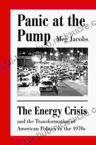 Panic At The Pump: The Energy Crisis And The Transformation Of American Politics In The 1970s