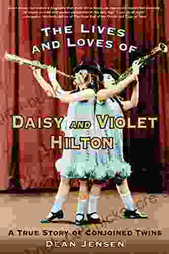 The Lives And Loves Of Daisy And Violet Hilton: A True Story Of Conjoined Twins