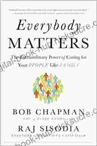 Everybody Matters: The Extraordinary Power Of Caring For Your People Like Family