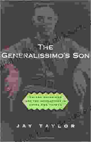 The Generalissimo S Son: Chiang Ching Kuo And The Revolutions In China And Taiwan