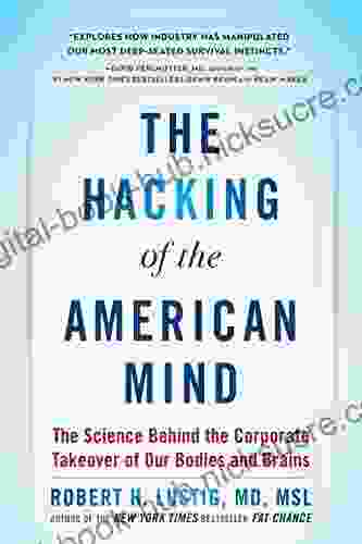 The Hacking Of The American Mind: The Science Behind The Corporate Takeover Of Our Bodies And Brains