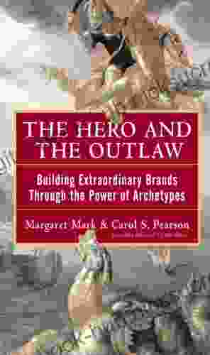 The Hero And The Outlaw: Building Extraordinary Brands Through The Power Of Archetypes