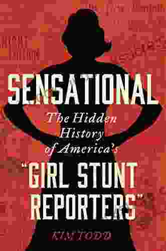 Sensational: The Hidden History of America s Girl Stunt Reporters