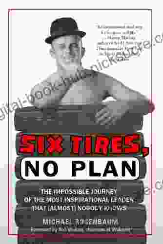 Six Tires No Plan: The Impossible Journey of the Most Inspirational Leader That (Almost) Nobody Knows