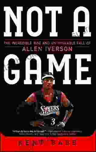 Not A Game: The Incredible Rise And Unthinkable Fall Of Allen Iverson