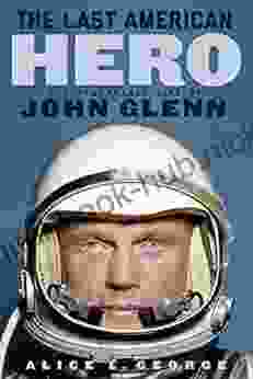 The Last American Hero: The Remarkable Life of John Glenn