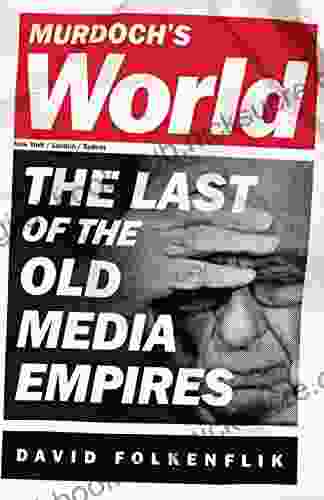 Murdoch s World: The Last of the Old Media Empires