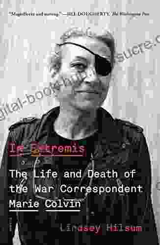 In Extremis: The Life And Death Of The War Correspondent Marie Colvin