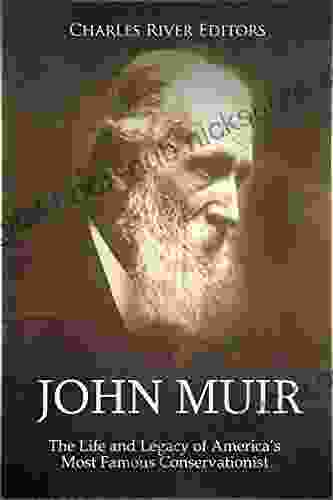 John Muir: The Life and Legacy of America s Most Famous Conservationist