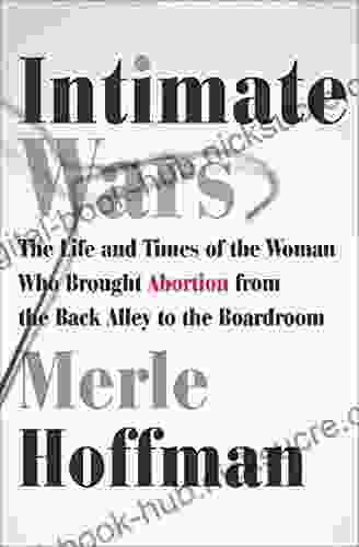 Intimate Wars: The Life And Times Of The Woman Who Brought Abortion From The Back Alley To The Boardroom