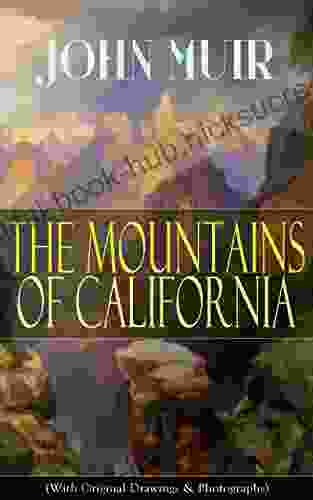 The Mountains of California (With Original Drawings Photographs): Adventure Memoirs and Wilderness Study from the author of The Yosemite Our National Gulf Picturesque California Steep Trails