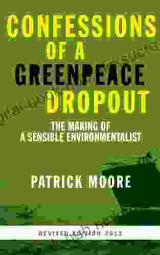 Confessions Of A Greenpeace Dropout: The Making Of A Sensible Environmentalist