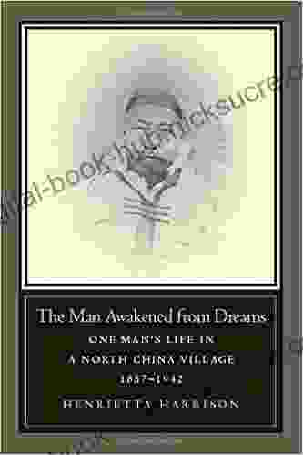 The Man Awakened From Dreams: One Man S Life In A North China Village 1857 1942