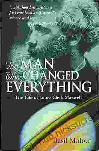 The Man Who Changed Everything: The Life of James Clerk Maxwell