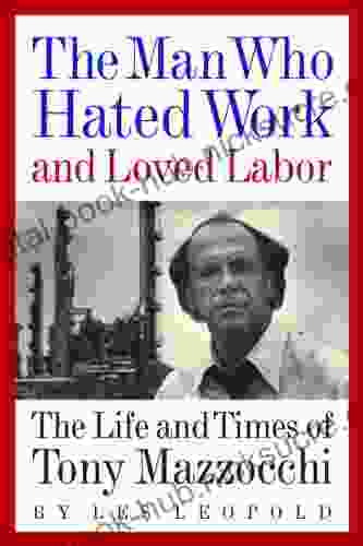 The Man Who Hated Work and Loved Labor: The Life and Times of Tony Mazzocchi