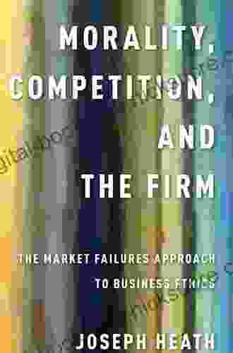 Morality Competition And The Firm: The Market Failures Approach To Business Ethics