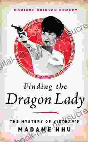 Finding The Dragon Lady: The Mystery Of Vietnam S Madame Nhu