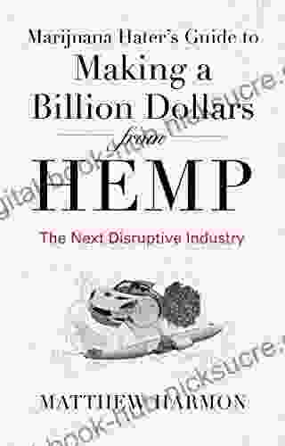 Marijuana Hater S Guide To Making A Billion Dollars From Hemp: The Next Disruptive Industry