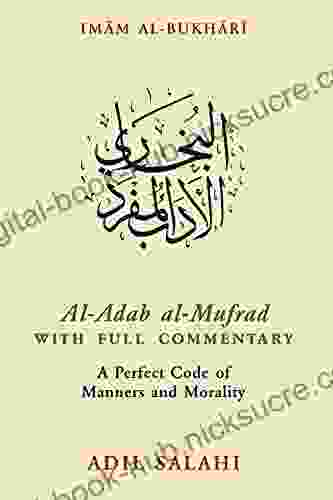 Al Adab al Mufrad with Full Commentary: A Perfect Code of Manners and Morality