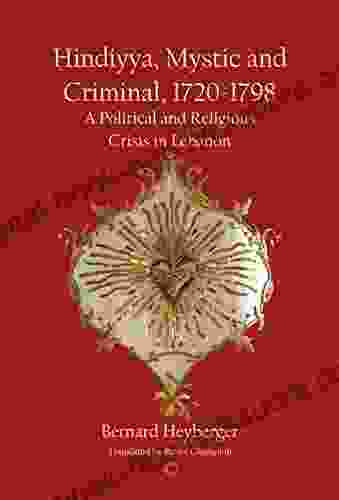 Hindiyya Mystic And Criminal 1720 1798: A Political And Religious Crisis In Lebanon