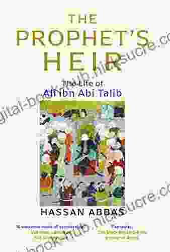 The Prophet S Heir: The Life Of Ali Ibn Abi Talib