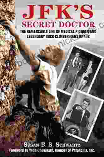 JFK s Secret Doctor: The Remarkable Life of Medical Pioneer and Legendary Rock Climber Hans Kraus