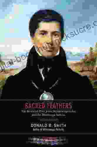 Sacred Feathers: The Reverend Peter Jones (Kahkewaquonaby) and the Mississauga Indians Second Edition