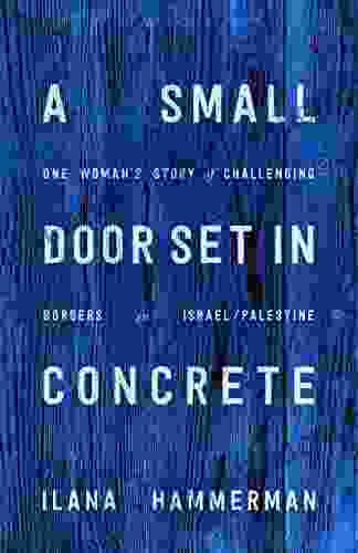 A Small Door Set in Concrete: One Woman s Story of Challenging Borders in Israel/Palestine