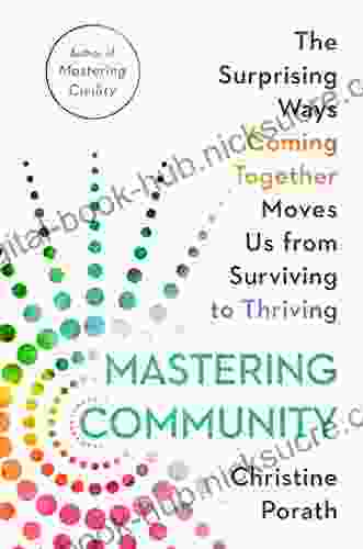 Mastering Community: The Surprising Ways Coming Together Moves Us From Surviving To Thriving