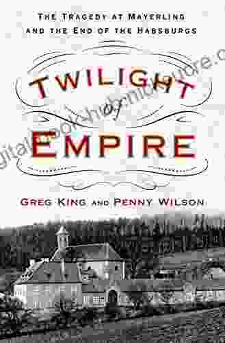 Twilight of Empire: The Tragedy at Mayerling and the End of the Habsburgs