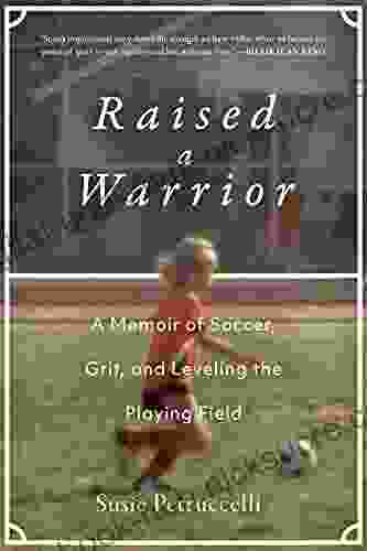 Raised a Warrior: A Memoir of Soccer Grit and Leveling the Playing Field