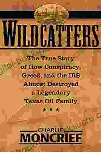 Wildcatters: The True Story Of How Conspiracy Greed And The IRS Almost Destroyed A Legendary Texas Oil Family