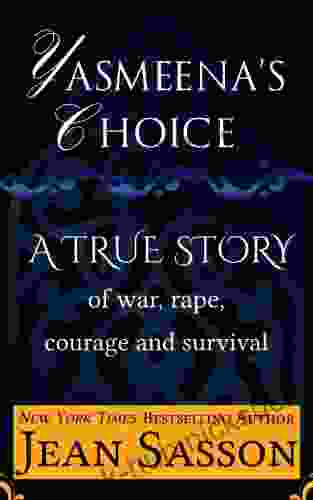 Yasmeena S Choice: A True Story Of War Rape Courage And Survival