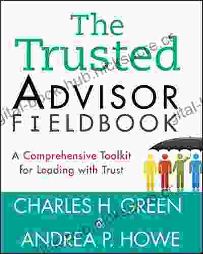 The Trusted Advisor Fieldbook: A Comprehensive Toolkit for Leading with Trust