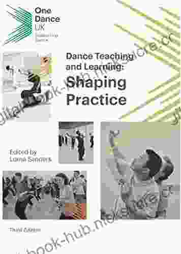 Dance Teaching and Learning: Shaping Practice: edited by Lorna Sanders