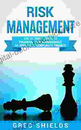 Risk Management: The Ultimate Guide to Financial Risk Management as Applied to Corporate Finance