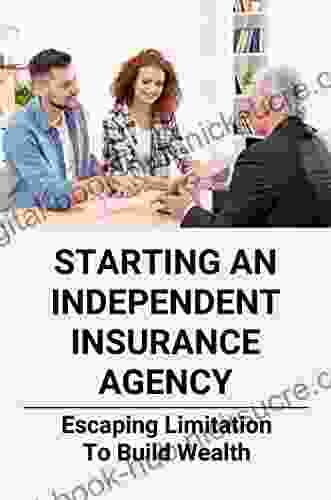 Starting An Independent Insurance Agency: Escaping Limitation To Build Wealth