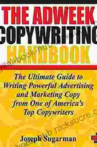 The Adweek Copywriting Handbook: The Ultimate Guide to Writing Powerful Advertising and Marketing Copy from One of America s Top Copywriters