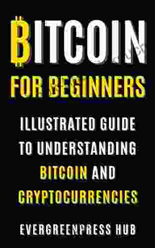 Bitcoin for Beginners: Illustrated Guide To Understanding Bitcoin and Cryptocurrencies